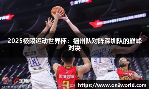 2025极限运动世界杯：福州队对阵深圳队的巅峰对决